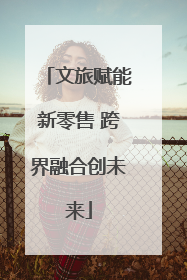 文旅赋能新零售 跨界融合创未来