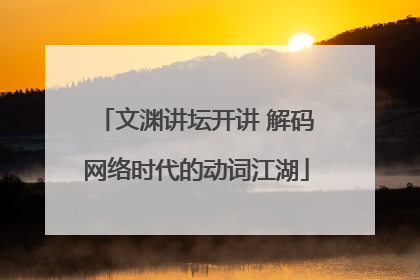 文渊讲坛开讲 解码网络时代的动词江湖