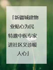 新疆城建物业贴心为民 特邀中医专家进社区义诊暖人心