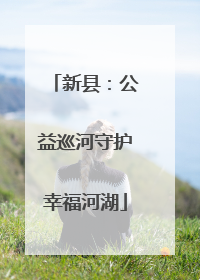 新县：公益巡河守护幸福河湖