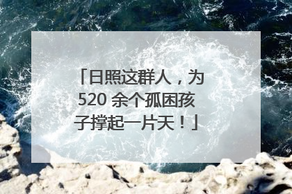 日照这群人，为 520 余个孤困孩子撑起一片天！