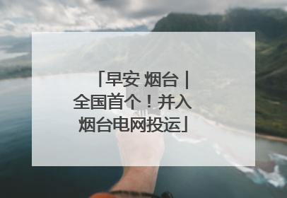 早安 烟台｜全国首个！并入烟台电网投运