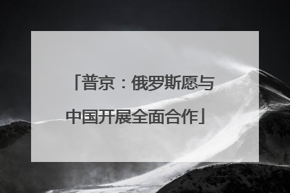普京：俄罗斯愿与中国开展全面合作