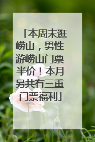 本周末逛崂山，男性游崂山门票半价！本月另共有三重门票福利