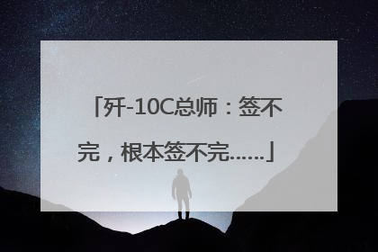 歼-10C总师：签不完，根本签不完……
