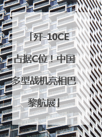歼-10CE占据C位！中国多型战机亮相巴黎航展