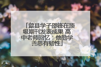 歙县学子邵锋在顶级期刊发表成果 高中老师回忆：他勤学善思有韧性