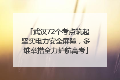武汉72个考点筑起坚实电力安全屏障，多维举措全力护航高考