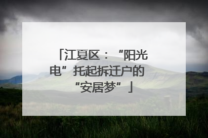 江夏区：“阳光电”托起拆迁户的“安居梦”