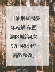 油烟扰民多年难解 东西湖区城管4次登门48小时高效整改