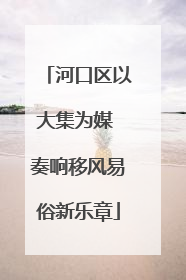 河口区以大集为媒 奏响移风易俗新乐章