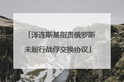 泽连斯基指责俄罗斯未履行战俘交换协议