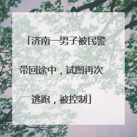 济南一男子被民警带回途中，试图再次逃跑，被控制
