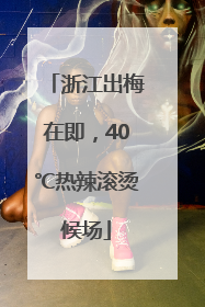 浙江出梅在即，40℃热辣滚烫候场