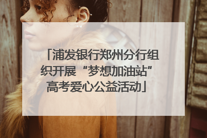 浦发银行郑州分行组织开展“梦想加油站”高考爱心公益活动