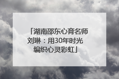 湖南邵东心育名师刘琳：用30年时光编织心灵彩虹