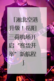 湘北空港升级！岳阳三荷机场开启“客货并举”新航程