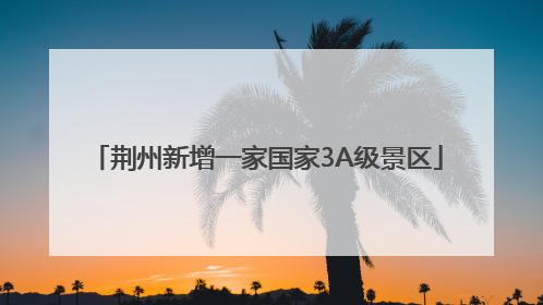 荆州新增一家国家3A级景区