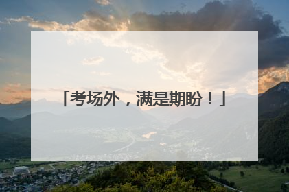 考场外，满是期盼！
