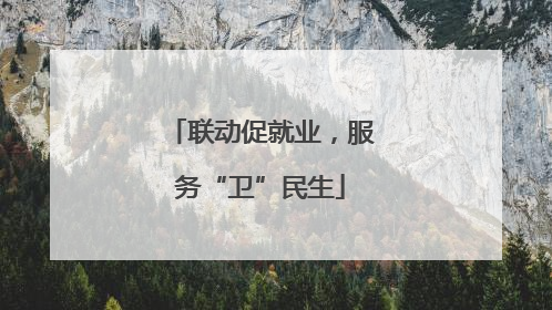 联动促就业，服务“卫”民生
