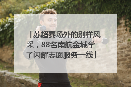 苏超赛场外的别样风采，88名南航金城学子闪耀志愿服务一线