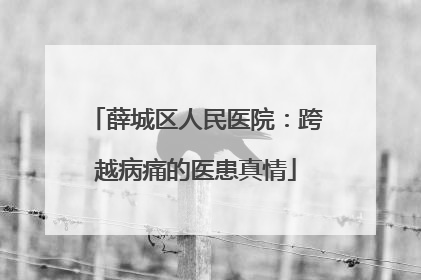 薛城区人民医院：跨越病痛的医患真情