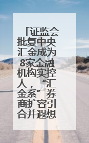 证监会批复中央汇金成为8家金融机构实控人，“汇金系”券商扩容引合并遐想