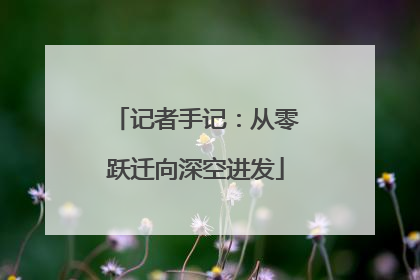 记者手记：从零跃迁向深空进发