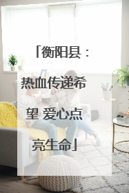 衡阳县：热血传递希望 爱心点亮生命