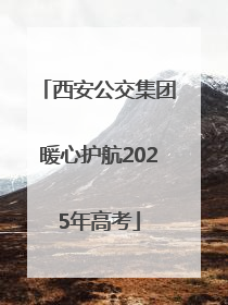 西安公交集团暖心护航2025年高考