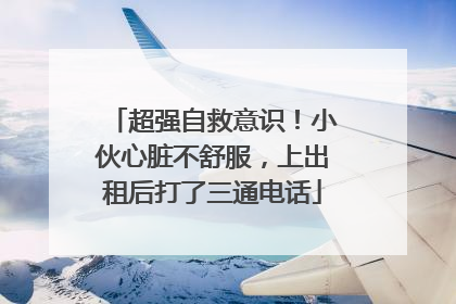 超强自救意识！小伙心脏不舒服，上出租后打了三通电话