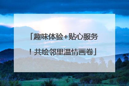 趣味体验+贴心服务！共绘邻里温情画卷