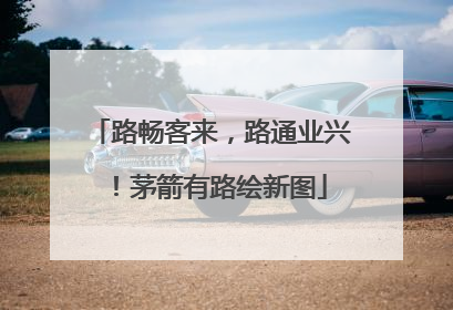 路畅客来，路通业兴！茅箭有路绘新图