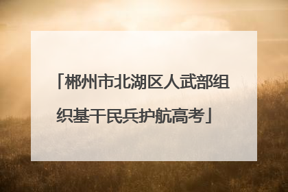 郴州市北湖区人武部组织基干民兵护航高考
