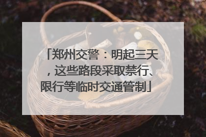 郑州交警：明起三天，这些路段采取禁行、限行等临时交通管制