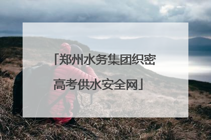 郑州水务集团织密高考供水安全网