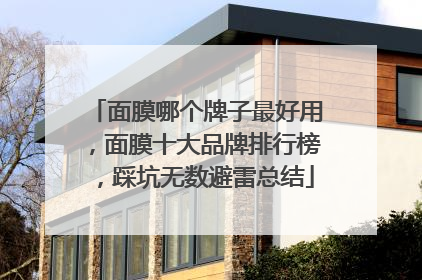 面膜哪个牌子最好用，面膜十大品牌排行榜，踩坑无数避雷总结