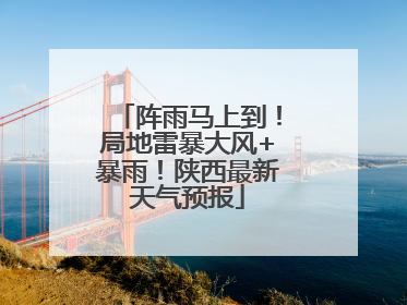 阵雨马上到！局地雷暴大风+暴雨！陕西最新天气预报