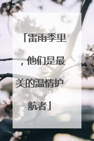 雷雨季里，他们是最美的温情护航者