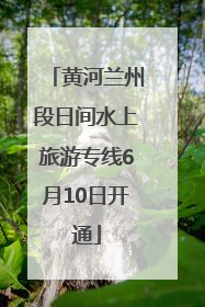 黄河兰州段日间水上旅游专线6月10日开通