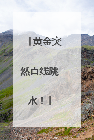 黄金突然直线跳水！