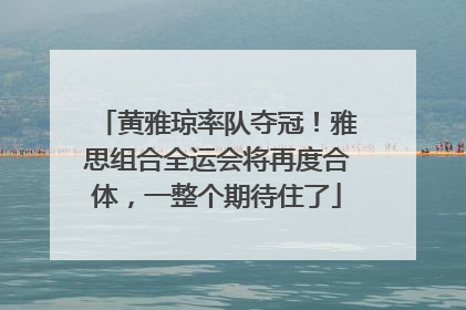 黄雅琼率队夺冠！雅思组合全运会将再度合体，一整个期待住了