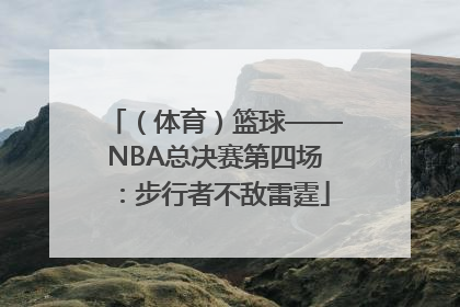 （体育）篮球——NBA总决赛第四场：步行者不敌雷霆