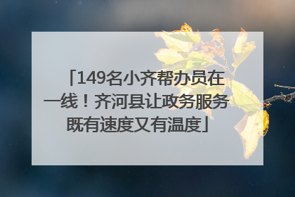 149名小齐帮办员在一线！齐河县让政务服务既有速度又有温度
