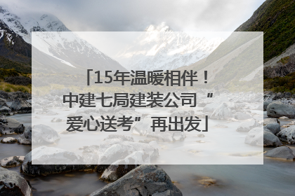 15年温暖相伴！中建七局建装公司“爱心送考”再出发