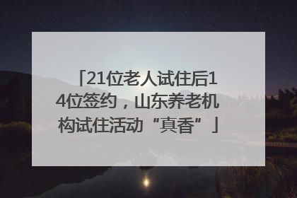 21位老人试住后14位签约，山东养老机构试住活动“真香”