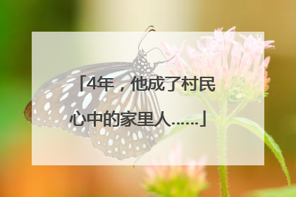 4年，他成了村民心中的家里人……