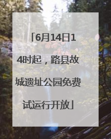 6月14日14时起，路县故城遗址公园免费试运行开放