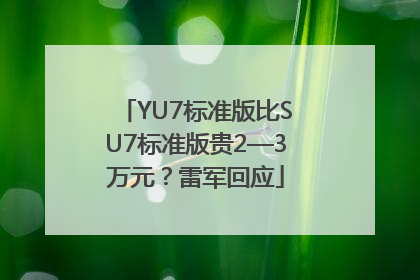 YU7标准版比SU7标准版贵2—3万元？雷军回应
